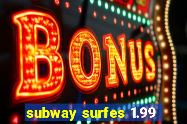 subway surfes 1.99